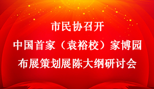 宜昌市民协召开中国首家（袁裕校）家博园布展策划展陈大纲研讨会